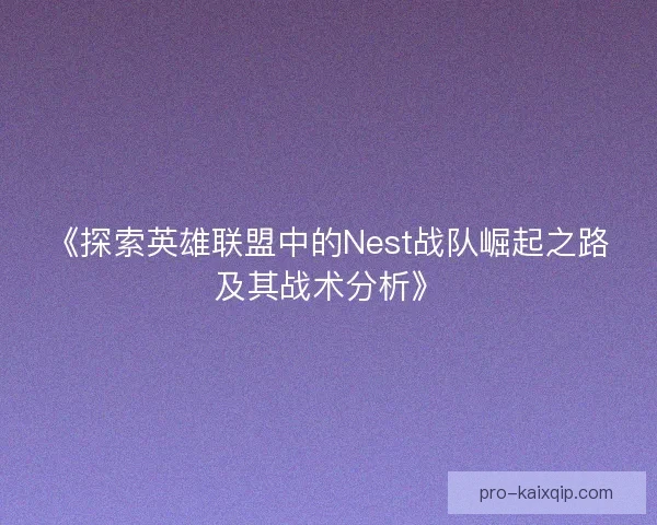 《探索英雄联盟中的Nest战队崛起之路及其战术分析》