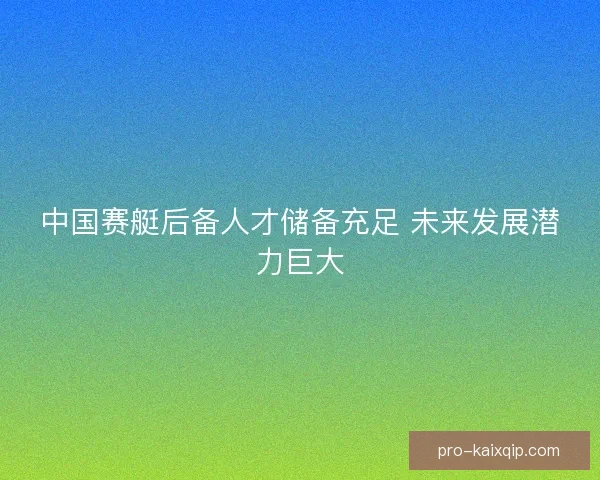 中国赛艇后备人才储备充足 未来发展潜力巨大 中国赛艇后备人才储备充足 未来发展潜力巨大
