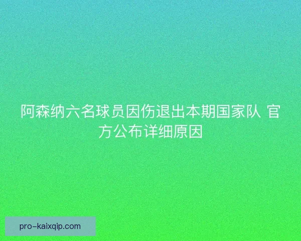 阿森纳六名球员因伤退出本期国家队 官方公布详细原因