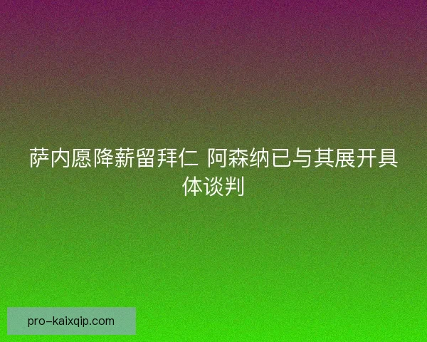 萨内愿降薪留拜仁 阿森纳已与其展开具体谈判 萨内愿降薪留拜仁 阿森纳已与其展开具体谈判