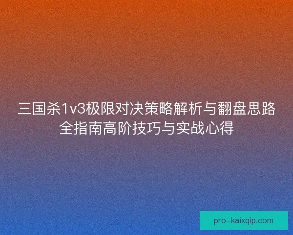 三国杀1v3极限对决策略解析与翻盘思路全指南高阶技巧与实战心得